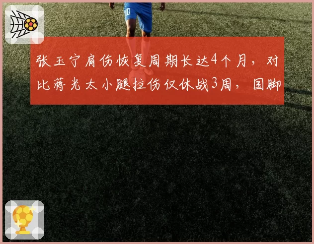 张玉宁肩伤恢复周期长达4个月，对比蒋光太小腿拉伤仅休战3周，国脚康复效率差异显著