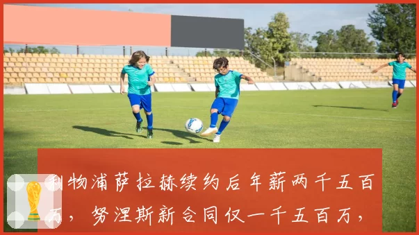 利物浦萨拉赫续约后年薪两千五百万，努涅斯新合同仅一千五百万，锋线薪资差距对比