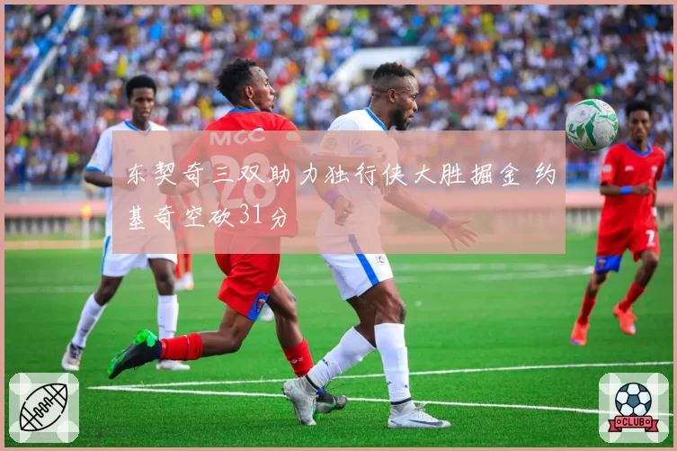东契奇三双助力独行侠大胜掘金 约基奇空砍31分